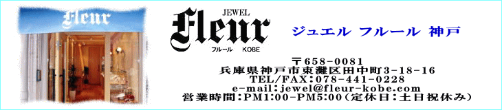Jewel Fleur Kobe (ジュエル フルール 神戸)
兵庫県神戸市東灘区田中町3-18-16
TEL/FAX078-441-0228
e-mail：jewel@fleur-kobe.com